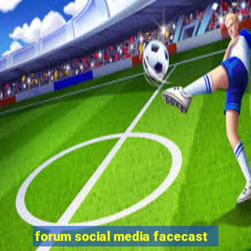 forum social media facecast